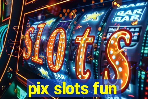 pix slots fun